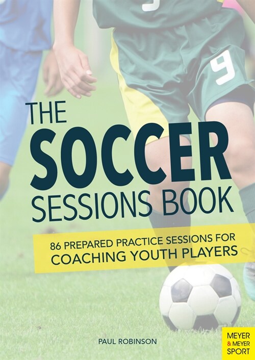 The Soccer Sessions Book : 87 Prepared Practice Sessions for Coaching Youth Players (Paperback)