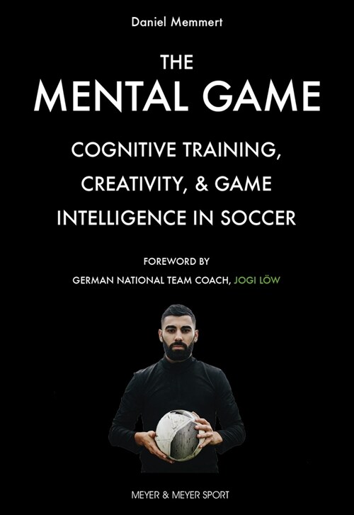 The Mental Game : Cognitive Training, Creativity, and Game Intelligence in Soccer (Paperback)