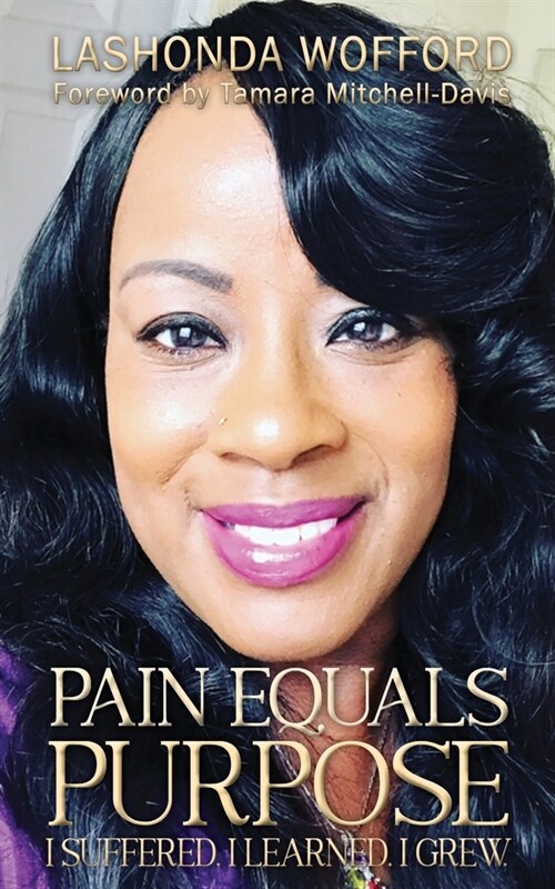 Pain Equals Purpose: I Suffered. I Learned. I Grew. (Paperback)