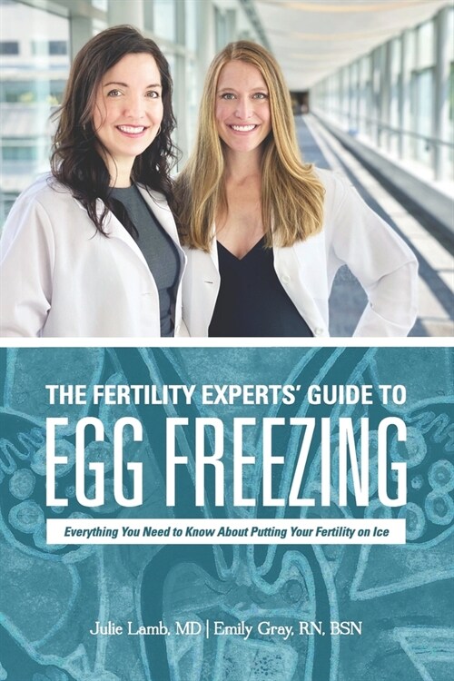 The Fertility Experts Guide to Egg Freezing: Everything You Need to Know About Putting Your Fertility on Ice (Paperback)