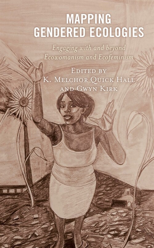 Mapping Gendered Ecologies: Engaging with and Beyond Ecowomanism and Ecofeminism (Hardcover)