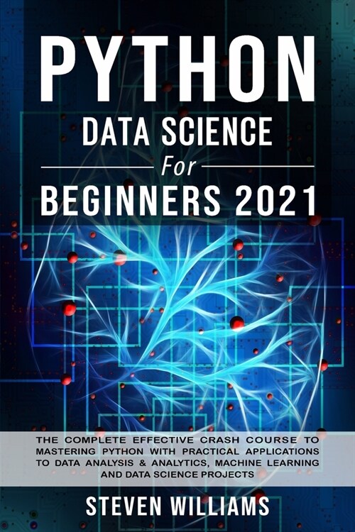 Python Data Science For Beginners 2021: The Complete Effective Crash Course to Mastering Python with Practical Applications to Data Analysis & Analyti (Paperback)