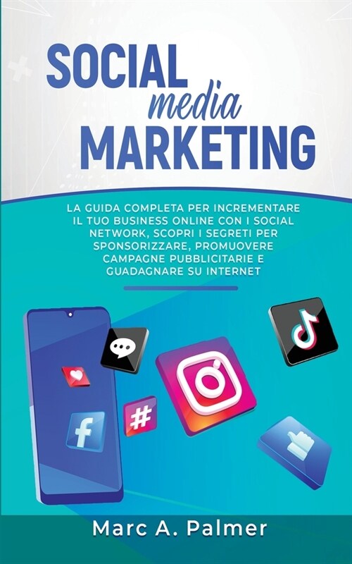 Social Media Marketing: La guida completa per incrementare il tuo business online con i social network, scopri i segreti per sponsorizzare, pr (Paperback)