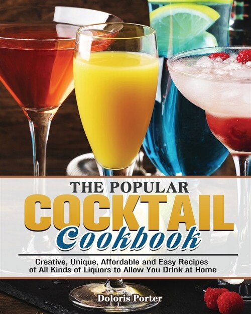 The Popular Cocktail Cookook: Creative, Unique, Affordable and Easy Recipes of All Kinds of Liquors to Allow You Drink at Home (Paperback)
