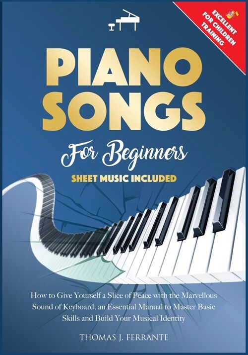 Piano Songs for Beginners: How to Give Yourself a Slice of Peace with the Marvellous Sound of Keyboard, an Essential Manual to Master Basic Skill (Paperback, 2)