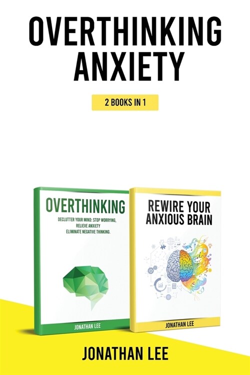 Overthinking Anxiety 2 Books in 1: Overthinking And Rewire Your Anxious Brain: The Complete Guide to Rewire Your Brain and Overcome Anxiety, Panic Att (Paperback)