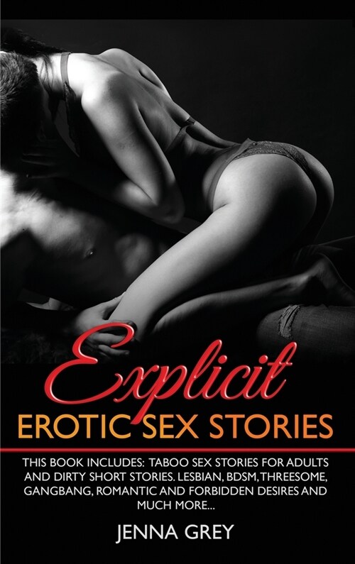 Explicit Erotic Sex Stories: This book includes: Taboo Sex Stories for Adults and Dirty Short Stories. Lesbian, BDSM, Threesome, Gangbang, Romantic (Hardcover)