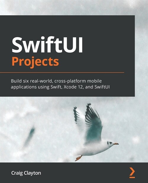 SwiftUI Projects : Build six real-world, cross-platform mobile applications using Swift, Xcode 12, and SwiftUI (Paperback)
