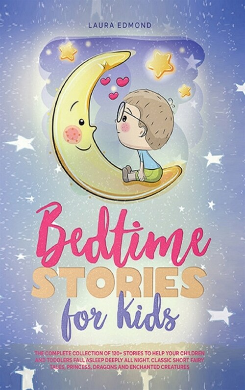 Bedtime Stories for Kids: The Complete Collection of 120+ Stories to Help Your Children and Toddlers Fall Asleep Deeply All Night. Classic Short (Hardcover)