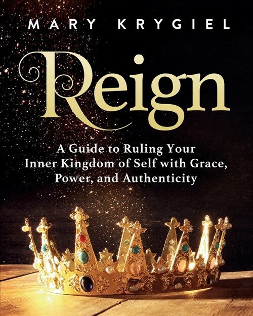 Reign: A Guide to Ruling Your Inner Kingdom of Self with Grace, Power, and Authenticity (Paperback)