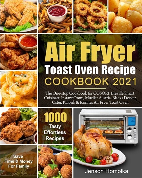 Air Fryer Toast Oven Recipe Cookbook 2021: The One-stop Cookbook for COSORI, Breville Smart, Cuisinart, Instant Omni, Mueller Austria, Black+Decker, O (Paperback)