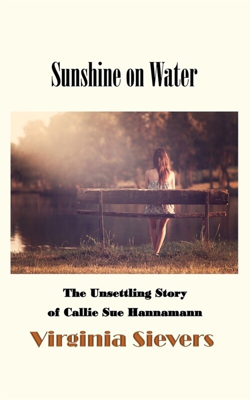 Sunshine on Water: The Unsettling Story of Callie Sue Hannamann (Paperback)
