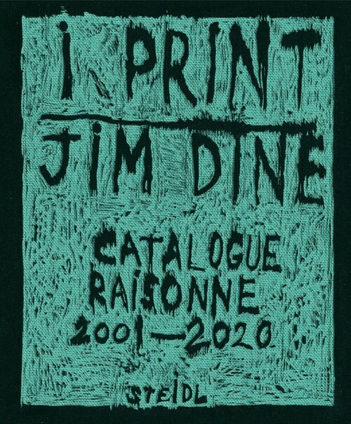 Jim Dine: I Print: Catalogue Raisonn?of Prints, 2001-2020 (Hardcover)