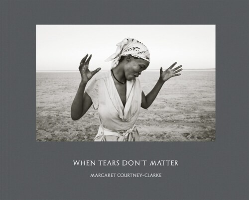 Margaret Courtney-Clarke: When Tears Dont Matter (Hardcover)