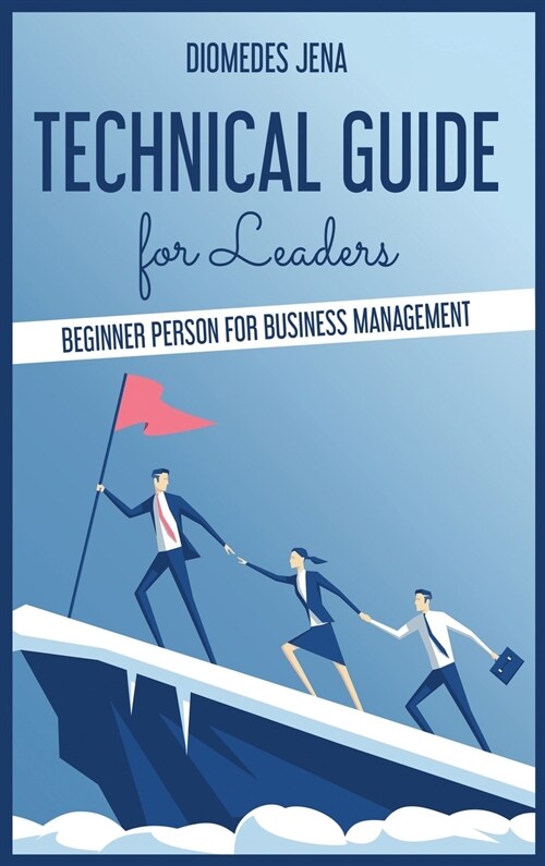 technical guide for leaders: Beginner Person For Business Management (Hardcover)