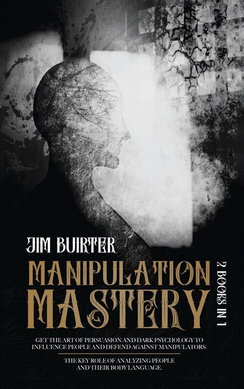 Manipulation Mastery: 2 Books In 1 Get The Art Of Persuasion And Dark Psychology To Influence People And Defend Against Manipulators. The Ke (Hardcover)