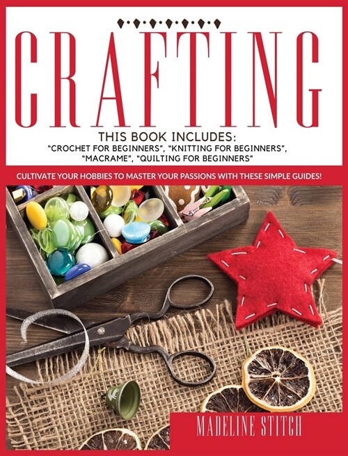 Crafting: This Book Includes: Crochet For Beginners, Knitting For Beginners, Macram?, Quilting For Beginners Cultivate Y (Hardcover)