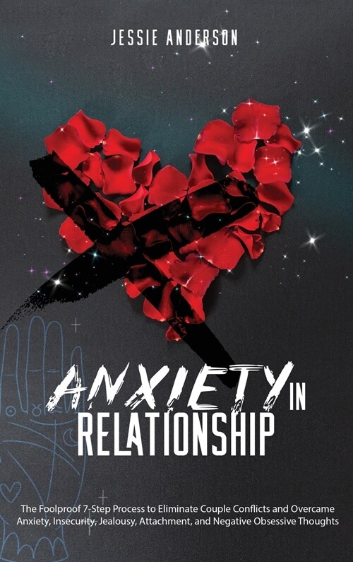 Anxiety in Relationship: The Foolproof 7-Step Process to Eliminate Couple Conflicts and Overcame Anxiety, Insecurity, Jealousy, Attachment, and (Hardcover)