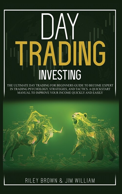 Day Trading Investing: The Ultimate Day Trading For Beginners Guide To Become Expert in Trading Psychology, Strategies, and Tactics. A Quicks (Hardcover)