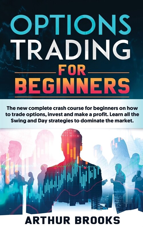 Options Trading for Beginners: The new complete crash course for beginners on how to trade options, invest and make a profit. Learn all the Swing and (Hardcover)