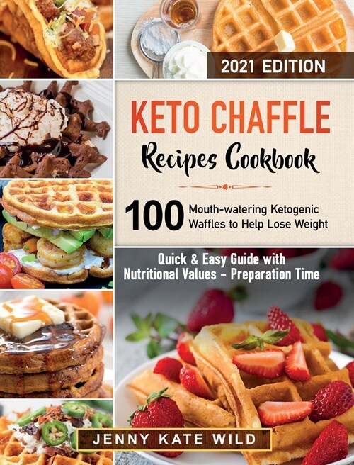 Keto Chaffle Cookbook: 100 Simple and Yummy Low-Carb Recipes to Lose Weight, and Live Healthy. Guide with Nutritional Values and Preparation (Hardcover)