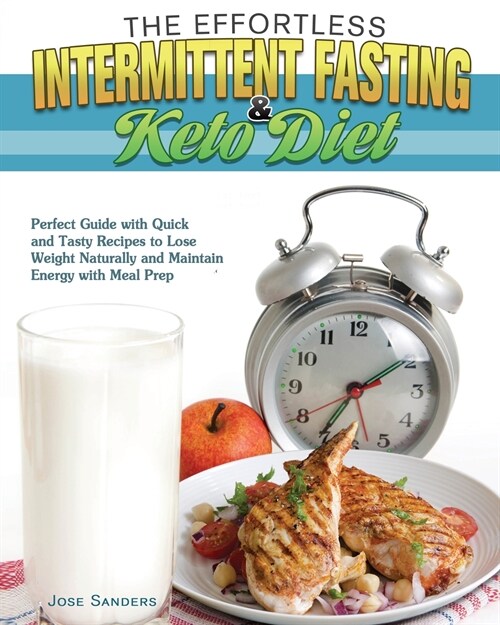 The Effortless Intermittent Fasting and Keto Diet: Perfect Guide with Quick and Tasty Recipes to Lose Weight Naturally and Maintain Energy with Meal P (Paperback)