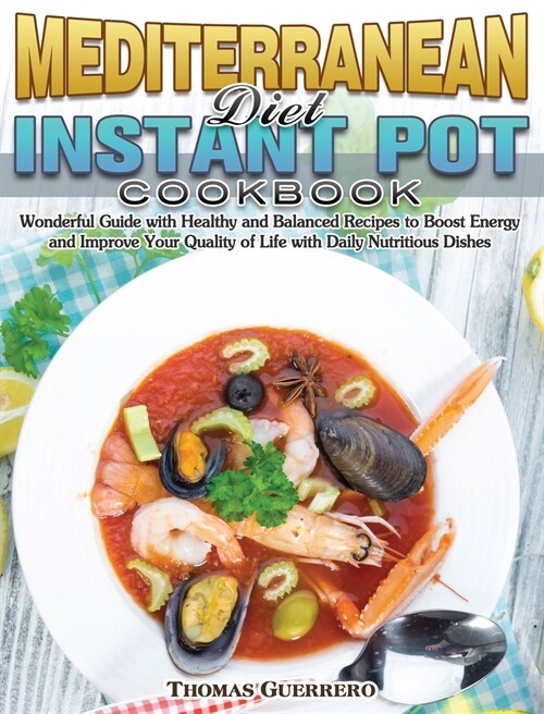 Mediterranean Diet Instant Pot Cookbook: Wonderful Guide with Healthy and Balanced Recipes to Boost Energy and Improve Your Quality of Life with Daily (Hardcover)
