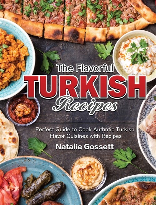 The Flavorful Turkish Recipes: Perfect Guide to Cook Authntic Turkish Flavor Cuisines with Recipes (Hardcover)