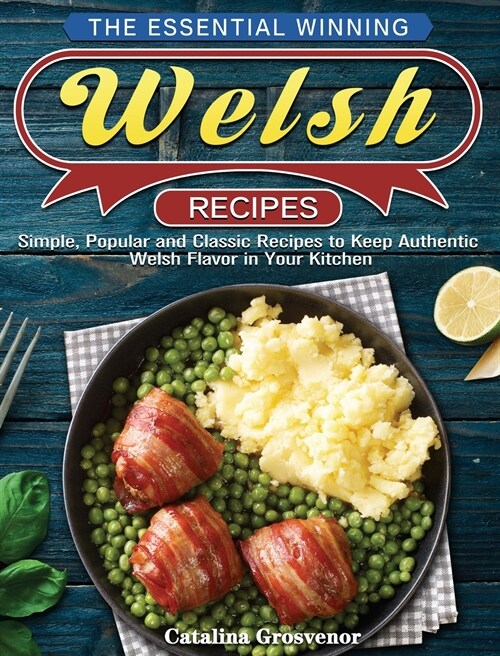 The Essential Winning Welsh Recipes: Simple, Popular and Classic Recipes to Keep Authentic Welsh Flavor in Your Kitchen (Hardcover)