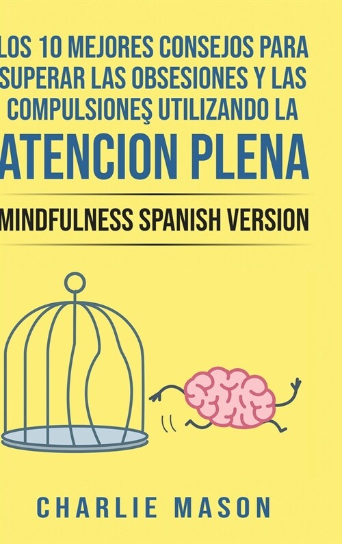 Los 10 Mejores Consejos Para Superar Las Obsesiones y Las Compulsiones Utilizando La Atenci? Plena - Mindfulness Spanish Version (Hardcover)