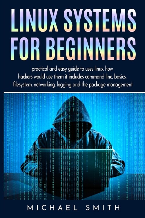 Linux Systems for beginners: practical and easy guide to uses linux. how hackers would use them it includes command line, basics, filesystem, netwo (Paperback)