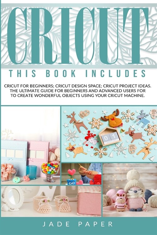 Cricut: 3 BOOKS IN 1: Cricut for Beginners; Cricut Design Space; Cricut Project Ideas. The Ultimate Guide for Beginners and Ad (Paperback)
