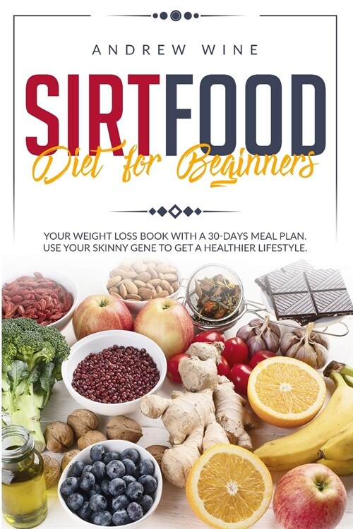 Sirtfood diet for beginners: Your Weight Loss Book with a 30-Days Meal Plan. Use Your Skinny Gene to Get a Healthier Lifestyle. (Paperback)