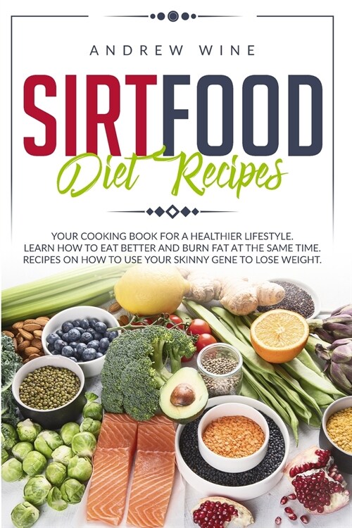 Sirtfood diet recipes: Your Cooking Book for a Healthier Lifestyle. Learn How to Eat Better and Burn Fat at the Same Time. Recipes on How to (Paperback)