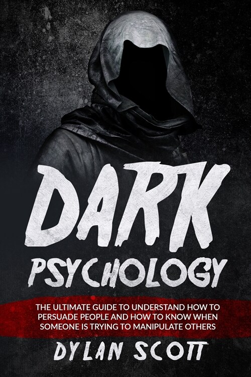 Dark Psychology: The Ultimate Guide to Understand How to Persuade People and How to Know When Someone Is Trying to Manipulate Others (Paperback)