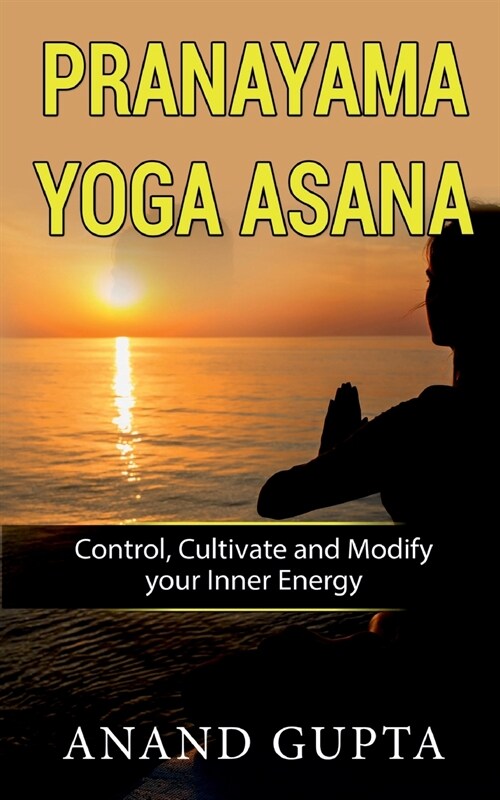 Pranayama Yoga Asana: Control, Cultivate and Modify your Inner Energy (Paperback)