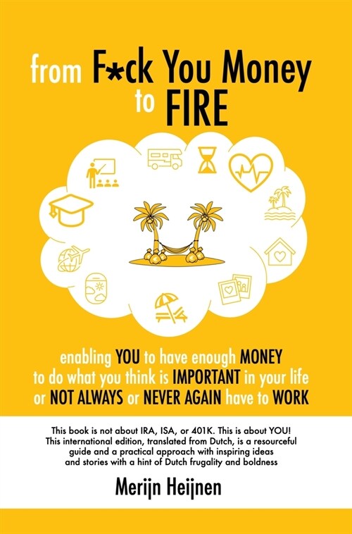 from F*ck You Money to FIRE: enabling you to have enough money to do what you think is important in your life or not always or never again have to (Hardcover)
