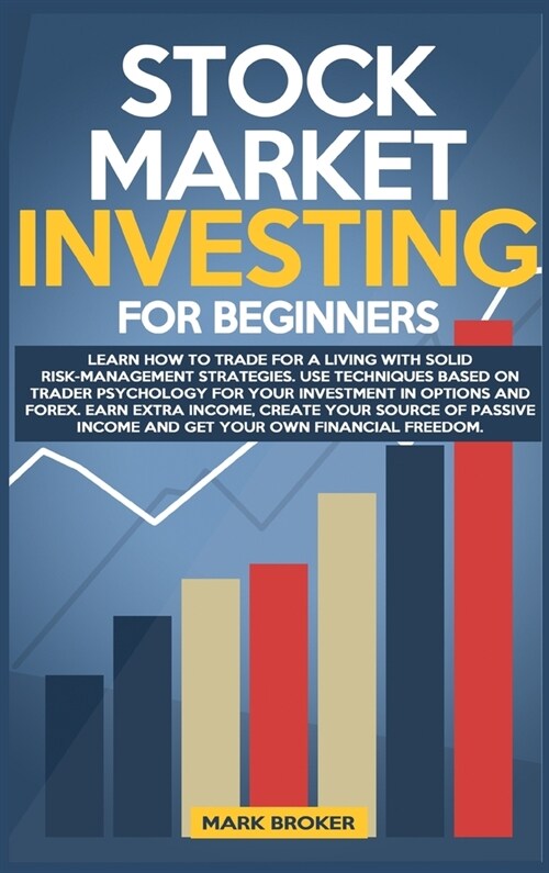 Stock Market Investing for Beginners: Learn how to Trade for a Living with Risk-Management Strategies. Invest in Options & Forex with trader-psycholo (Hardcover)