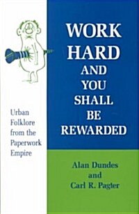 Work Hard and You Shall Be Rewarded: Urban Folklore from the Paperwork Empire (Paperback)