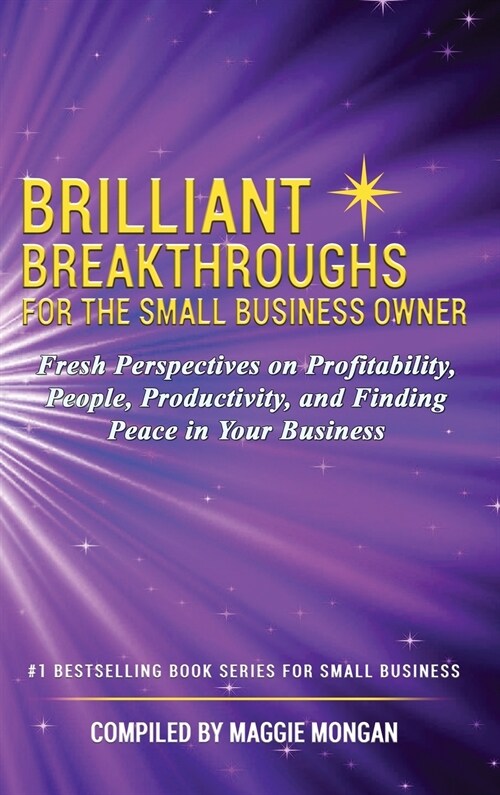Brilliant Breakthroughs For The Small Business Owner: Fresh Perspectives on Profitability, People, Productivity, and Finding Peace in Your Business (Hardcover)