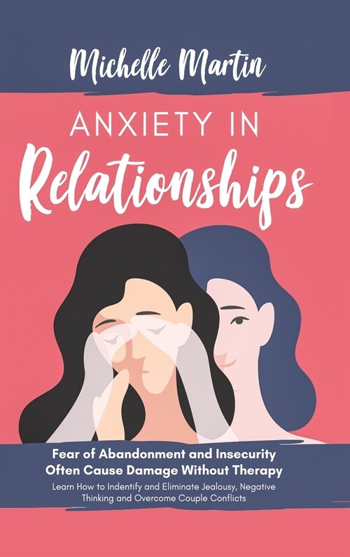 Anxiety in Relationships: Fear of Abandonment and Insecurity Often Cause Damage Without Therapy. Learn How to Identify and Eliminate Jealousy, N (Hardcover)