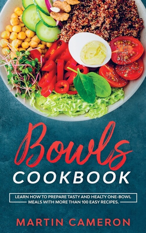 Bowls Cookbook: Learn How to Prepare Tasty and Healty One-Bowl Meals with More than 100 Easy Recipes (Hardcover)