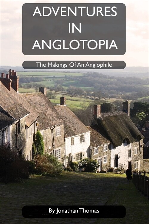 Adventures in Anglotopia: The Makings of an Anglophile (Paperback)