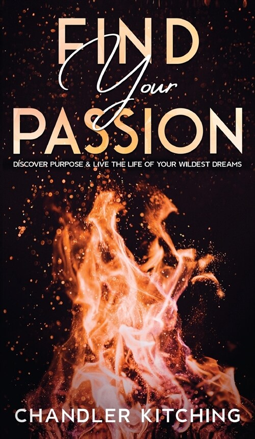 Find Your Passion: Discover Purpose and Live the Life of Your Wildest Dreams (Hardcover)