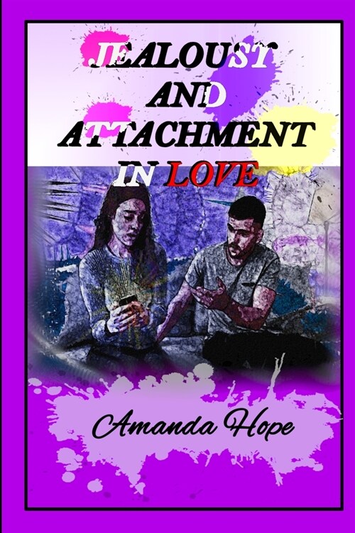 Jealousy and Attachment in Love: How to improve the Couple Communication and Overcome Negative Thinking (Paperback)