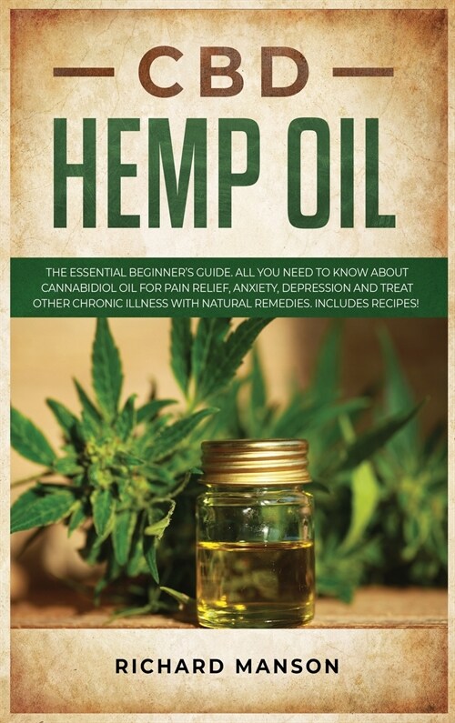 CBD Hemp Oil: The Essential Beginners Guide. All You Need to Know About Cannabidiol Oil for Pain Relief, Anxiety, Depression and Tr (Hardcover)