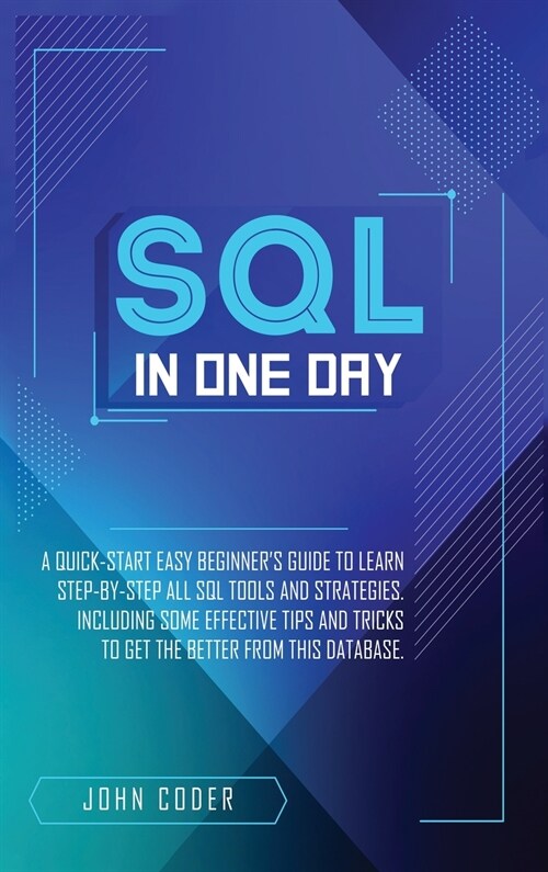 Sql in One Day: A Quick-Start Easy Beginners Guide To Learn Step-By-Step All Sql Tools And Strategies. Including Some Effective Tips (Hardcover)