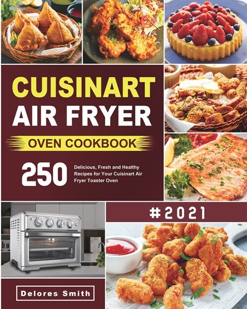 Cuisinart Air Fryer Oven Cookbook: 250 Delicious, Fresh and Healthy Recipes for Your Cuisinart Air Fryer Toaster Oven (Paperback)