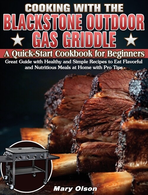 Cooking With the Blackstone Outdoor Gas Griddle, A Quick-Start Cookbook for Beginners: Great Guide with Healthy and Simple Recipes to Eat Flavorful an (Hardcover)