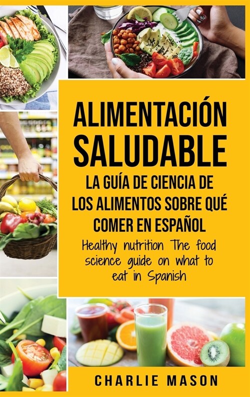 Alimentaci? saludable La gu? de ciencia de los alimentos sobre qu?comer en espa?l/ Healthy nutrition The food science guide on what to eat in Span (Hardcover)